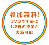 参加無料！DVDで手軽に1校時の授業が実施可能